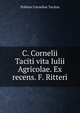 C. Cornelii Taciti vita Iulii Agricolae. Ex recens. F. Ritteri, Publius Cornelius Tacitus 