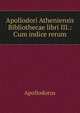 Apollodori Atheniensis Bibliothecae libri III.: Cum indice rerum, Apollodorus 