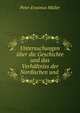 Untersuchungen uber die Geschichte und das Verhaltniss der Nordischen und ., Peter Erasmus Muller 