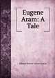 Eugene Aram: A Tale, Edward Bulwer Lytton 