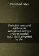 Parochial rates and settlements considered: being a reply to queries nos.11&58, proposed by the ., Parochial rates 