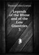Legends of the Rhine and of the Low Countries. 3, Thomas Colley Grattan 