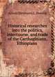 Historical researches into the politics, intercourse, and trade of the Carthaginians, Ethiopians ., A. H. L. Heeren 