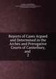Reports of Cases Argued and Determined in the Arches and Prerogative Courts of Canterbury, and .. 2, George Lee, Joseph Phillimore, Court of Arches (Church of England)., Church of England Province of Canterbury. Prerogative Court, Great Britain High Court of Delegates 