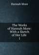 The Works of Hannah More: With a Sketch of Her Life .. 1, Hannah More 