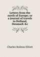 Letters from the north of Europe; or a journal of travels in Holland, Denmark &c, Charles Boileau Elliott 