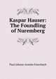 Kaspar Hauser: The Foundling of Nuremberg, Paul Johann Anselm Feuerbach 