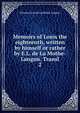 Memoirs of Louis the eighteenth, written by himself or rather by E.L. de La Mothe-Langon. Transl. 2, Etienne Leon de La Mothe-Langon 