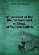 An account of the life, lectures and writings, of William Cullen, John Thomson 