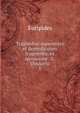 Tragoediae superstites et deperditarum fragmenta, ex recensione: G. Dindorfii. 1, Euripides 