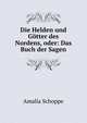 Die Helden und Gotter des Nordens, oder: Das Buch der Sagen, Amalia Schoppe 