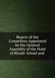 Report of the Committee Appointed by the General Assembly of the State of Rhode-Island and ., Rhode Island General assembly. Committee appointed to inquire into the charges against masonry and masons in Rhode Island, General Assembly, Benjamin Hazard 