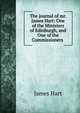 The journal of mr. James Hart: One of the Ministers of Edinburgh, and One of the Commissioners ., James Hart 