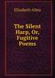 The Silent Harp, Or, Fugitive Poems, Elizabeth Allen 