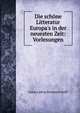 Die sch?ne Litteratur Europa's in der neuesten Zeit: Vorlesungen, Oskar Ludvig Bernhard Wolff 