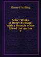Select Works of Henry Fielding: With a Memoir of the Life of the Author. 2, Fielding Henry 