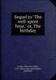 Sequel to "The well-spent hour," or, The birthday, Follen, Eliza Lee Cabot, 1787-1860,Carter and Hendee, publisher 