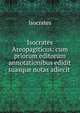 Isocrates Areopagiticus: cum priorum editorum annotationibus edidit suasque notas adiecit ., Isocrates 