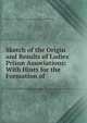 Sketch of the Origin and Results of Ladies' Prison Associations: With Hints for the Formation of ., British Society of Ladies for Promoting the Reformation of Female Prisoners 