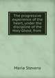 The progressive experience of the heart, under the discipline of the Holy Ghost, from ., Maria Stevens 