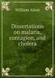 Dissertations on malaria, contagion, and cholera, William Aiton 