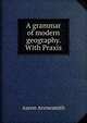 A grammar of modern geography. With Praxis, Aaron Arrowsmith 