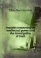 Inquiries concerning the intellectual powers and the investigation of truth, John Abercrombie 