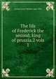The life of Frederick the second, king of prussia.2 vols. 1, George James Welbore Agar- Ellis 