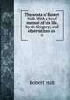 The works of Robert Hall. With a brief memoir of his life, by dr. Gregory; and observations on .. 6, Hall, Robert 