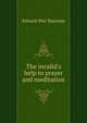 The invalid's help to prayer and meditation, Edward Pett Hannam 