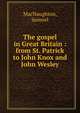 The gospel in Great Britain : from St. Patrick to John Knox and John Wesley, MacNaughton, Samuel 