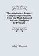 The Academical Reader: Comprising Selections from the Most Admired Authors, Designed to Promote ., John J. Harrod 