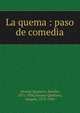 La quema : paso de comedia, Alvarez Quintero, Seraf?n, 1871-1938,Alvarez Quintero, Joaqu?n, 1873-1944 