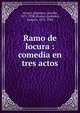 Ramo de locura : comedia en tres actos, Alvarez Quintero, Seraf?n, 1871-1938,Alvarez Quintero, Joaqu?n, 1873-1944 