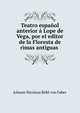 Teatro espanol anterior a Lope de Vega, por el editor de la Floresta de rimas antiguas ., Johann Nicolaus Bohl von Faber 