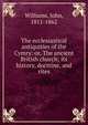 The ecclesiastical antiquities of the Cymry: or, The ancient British church; its history, doctrine, and rites, Williams, John 
