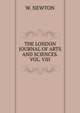 THE LONDON JOURNAL OF ARTS AND SCIENCES. VOL. VIII., W. Newton 