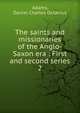 The saints and missionaries of the Anglo-Saxon era : First and second series. 2, Adams, Daniel Charles Octavius 