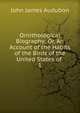 Ornithological Biography: Or, An Account of the Habits of the Birds of the United States of .. 1, John James Audubon 
