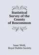 Statistical Survey of the County of Roscommon, Isaac Weld, Royal Dublin Society 