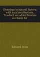 Gleanings in natural history; with local recollections. To which are added Maxims and hints for ., Edward Jesse 