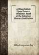A Dissertation Upon Funeral Orations: Read at the Islington Literary Institution, Alfred Augustus Fry 