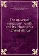 The universal geography : earth and its inhabitants. 12 West Africa, Reclus, Elis?e, 1830-1905,Ravenstein, Ernest George, 1834-1913, ed. and tr,Keane, A. H. (Augustus Henry), 1833-1912, ed. and tr 