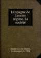 L'Espagne de l'ancien r?gime. La soci?t?, Desdevises du Dezert, G. (Georges), b. 1854 