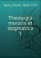 Theologia moralis et dogmatica. 1, Dens, Pierre, 1690-1775 