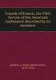 Friends of France; the Field Service of the American Ambulance described by its members, Andrew, A. Piatt (Abram Piatt), 1873-1936 