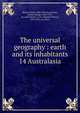 The universal geography : earth and its inhabitants. 14 Australasia, Reclus, Elis?e, 1830-1905,Ravenstein, Ernest George, 1834-1913, ed. and tr,Keane, A. H. (Augustus Henry), 1833-1912, ed. and tr 