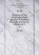 History of the American field service in France, Friends of France", 1914-1917;. 1, Seymour, James William Davenport, b. 1895, ed 