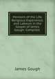 Memoirs of the Life, Religious Experience, and Labours in the Gospel of James Gough: Compiled ., James Gough 