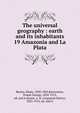 The universal geography : earth and its inhabitants. 19 Amazonia and La Plata, Reclus, Elis?e, 1830-1905,Ravenstein, Ernest George, 1834-1913, ed. and tr,Keane, A. H. (Augustus Henry), 1833-1912, ed. and tr 